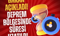 Bakan açıkladı! Deprem bölgesinde süresi uzatıldı