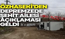 Özhaseki’den depremzede şehit ailesi açıklaması geldi