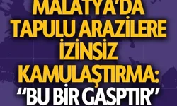 Malatya’da tapulu arazilere izinsiz kamulaştırma: “Bu bir gasptır”