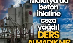 Malatya’da beton ihlaline ceza yağdı! Ders almadık mı?