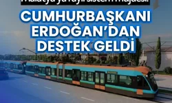 Malatya’ya raylı sistem müjdesi: Cumhurbaşkanı Erdoğan’dan destek geldi