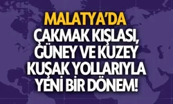 Malatya’da Çakmak kışlası, güney ve kuzey kuşak yollarıyla yeni bir dönem