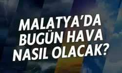 Malatya’da bugün hava nasıl olacak?