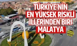 Bakanlık uyardı! Türkiye’nin en yüksek riskli illerinden biri Malatya