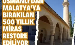 Osmanlı’dan Malatya’ya bırakılan 500 yıllık miras restore ediliyor