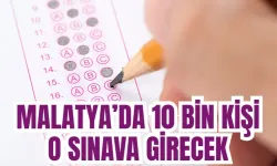 Malatya’da 10 bin kişi o sınava girecek
