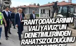 “Rant odaklarının Vali Yavuz’un denetimlerinden rahatsız olduğunu duyuyoruz”
