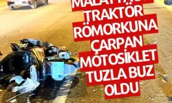 Malatya’da traktör römorkuna çarpan motosiklet tuzla buz oldu