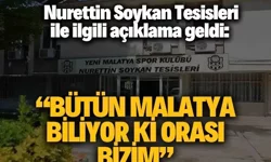 Nurettin Soykan Tesisleri ile ilgili açıklama geldi: “Bütün Malatya biliyor ki orası bizim”