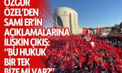 Özgür Özel’den Sami Er’in açıklamalarına ilişkin çıkış: “Bu hukuk bir tek bize mi var?”