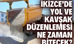 İkizce’de yol ve kavşak düzenlemesi ne zaman bitecek?