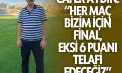 Cafer Aydın: “Her maç bizim için final, eksi 6 puanı telafi edeceğiz”