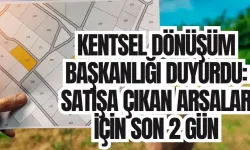 Kentsel Dönüşüm Başkanlığı duyurdu: Satışa çıkan arsalar için son 2 gün