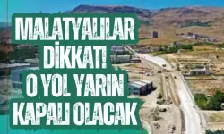 Malatyalılar dikkat! O yol yarın kapalı olacak
