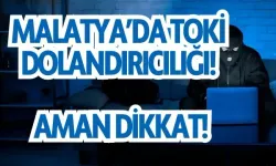 Malatya’da TOKİ dolandırıcılığı! Aman dikkat!