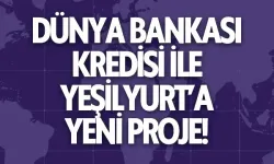 Dünya Bankası Kredisi ile Yeşilyurt’a yeni proje!