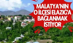 Malatya’nın o ilçesi Elazığ'a bağlanmak istiyor