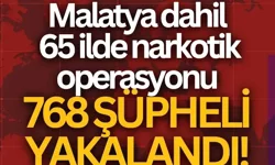 Malatya dahil 65 ilde narkotik operasyonu: 768 şüpheli yakalandı!