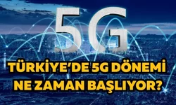 Türkiye’de 5G dönemi ne zaman başlıyor?