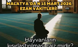 Malatya’da 15 Mart 2026 ezan vakitleri! Hayvanların kısırlaştırılması caiz midir?