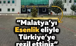 “Malatya’yı Esenlik eliyle Türkiye’ye rezil ettiniz”