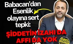 Babacan’dan Esenlik olayına sert tepki: Şiddetin izahı da affı da yok