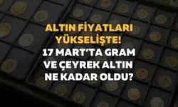 Altın fiyatları yükselişte! 17 Mart’ta gram ve çeyrek altın ne kadar oldu?