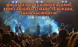 Malatya’da dev konser alarmı Emir Can İğrek 31 Mart’ta burada: Sakın kaçırmayın