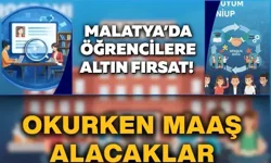 Malatya’da öğrencilere altın fırsat! Okurken maaş alacaklar