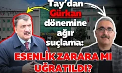 Tay’dan Gürkan dönemine ağır suçlama: Esenlik zarara mı uğratıldı?