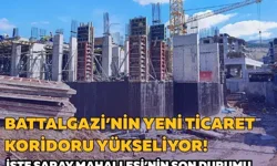 Battalgazi’nin yeni ticaret koridoru yükseliyor! İşte Saray Mahallesi’nin son durumu