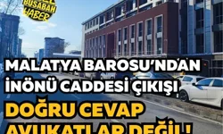Malatya Barosu’ndan İnönü Caddesi çıkışı: Doğru cevap avukatlar değil!