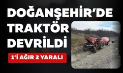 Doğanşehir’de traktör devrildi: 1’i ağır 2 yaralı