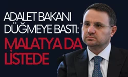Adalet Bakanı düğmeye bastı: Malatya da listede