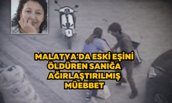 Malatya'da eski eşini öldüren sanığa indirimsiz ağırlaştırılmış müebbet