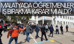 Malatya’da öğretmenler iş bırakma kararı mı aldı?