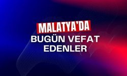 Malatya’da bugün kaç kişi vefat etti