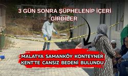 3 gün sonra şüphelenip içeri girdiler: Malatya Samanköy Konteyner Kent'te cansız bedeni bulundu