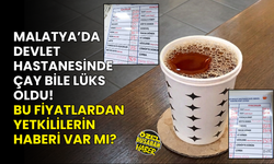 Malatya’da devlet hastanesinde çay bile lüks oldu! Bu fiyatlardan yetkililerin haberi var mı?