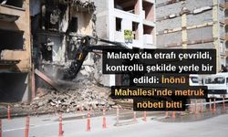 Malatya'da etrafı çevrildi, kontrollü şekilde yerle bir edildi: İnönü Mahallesi'nde metruk nöbeti bitti