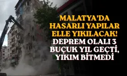 Malatya’da hasarlı yapılar elle yıkılacak! Deprem olalı 3 buçuk yıl geçti, yıkım