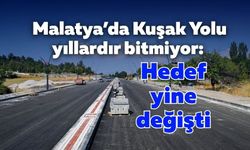 Malatya’da Kuşak Yolu yıllardır bitmiyor: Hedef yine değişti