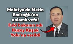 Malatya'da Metin Emiroğlu'na anlamlı vefa! Eski bakanın adı Kuzey Kuşak Yolu’na verildi