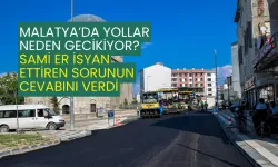Malatya’da yollar neden gecikiyor? Sami Er isyan ettiren sorunun cevabını verdi