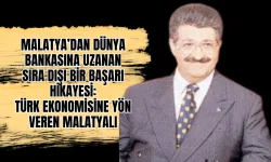 Malatya’dan Dünya Bankasına uzanan sıra dışı bir başarı hikayesi: Türk ekonomisine yön veren Malatyalı