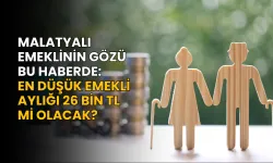 Malatyalı emeklinin gözü bu haberde: En düşük emekli aylığı 26 bin TL mi olacak?
