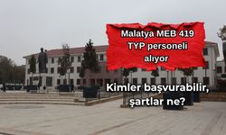 Malatya MEB 419 TYP personeli alıyor: Kimler başvurabilir, şartlar ne?
