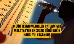 O gün termometreler patlamıştı! Malatya’nın en sıcak günü bakın hangi yıl yaşanmış