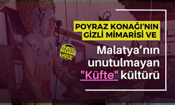 Poyraz Konağı’nın gizli mimarisi ve Malatya’nın unutulmayan "Küfte" kültürü