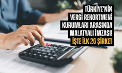 Türkiye’nin vergi rekortmeni kurumları arasında Malatyalı imzası! İşte ilk 20 şirket